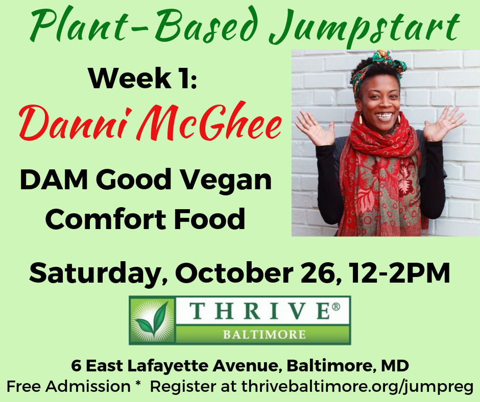 Plant-Based Jumpstart Week 1: Danni McGhee: DAM Good Comfort Food - Saturday, October 26, 12-2 PM, Thrive Baltimore, 6 East Lafayette Ave, Baltimore, MD * Free Admission * Register at thrivebaltimore.org